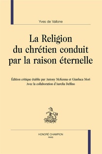 La Religion Du Chretien Conduit Par La Raison Eternelle : Edition Critique Etablie Par Antony Mckenna Et Gianluca Mori 