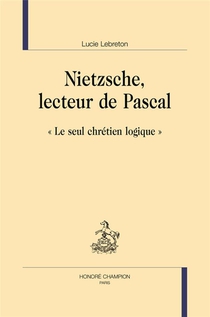 Nietzsche, Lecteur De Pascal : Le Seul Chretien Logique 