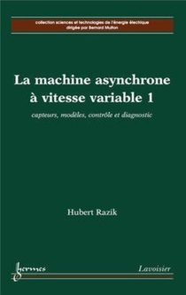 La Machine Asynchrone A Vitesse Variable 1 : Capteurs, Modeles, Controle Et Diagnostic 