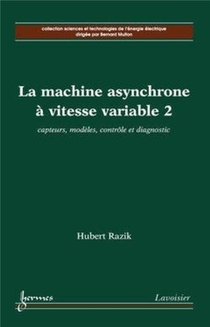 La Machine Asynchrone A Vitesse Variable 2 : Capteurs, Modeles, Controle Et Diagnostic 