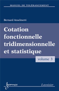 Manuel De Tolerancement. Volume 3 : Cotation Fonctionnelle Tridimensionnelle Et Statistique 
