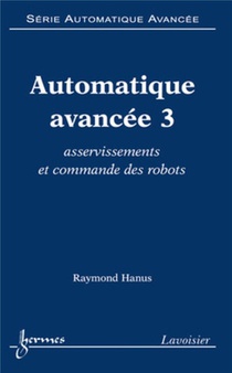 Automatique Avancee 3 : Asservissements Et Commande Des Robots (serie Automatique Avancee) 