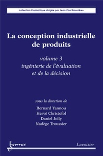 La Conception Industrielle De Produits - Volume 3 : Ingenierie De L'evaluation Et De La Decision 
