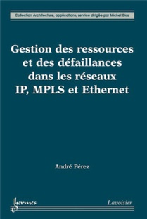 Gestion Des Ressources Et Des Defaillances Dans Les Reseaux Ip, Mpls Et Ethernet 