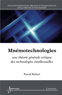 Mnemotechnologies : Une Theorie Generale Critique Des Technologies Intellectuelles 