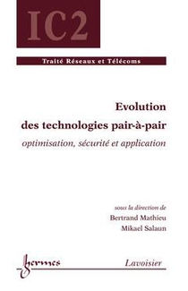 Evolution Des Technologies Pair-a-pair ; Optimisation, Securite Et Application ; Traite Reseaux Et Telecoms 