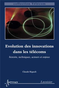 Evolution Des Innovations Dans Les Telecoms : Histoire, Techniques, Acteurs Et Enjeux 