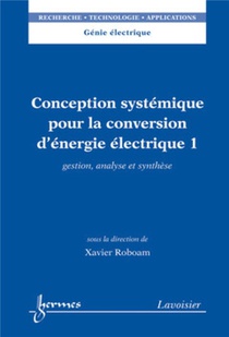 Conception Systemique Pour La Conversion D'energie Electrique 1 : Gestion, Analyse Et Synthese 