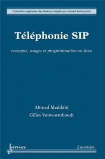 Telephonie Sip : Concepts, Usages Et Programmation En Java 