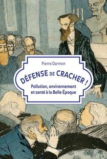 Defense De Cracher ! Pollution, Environnement Et Sante A La Belle Epoque 