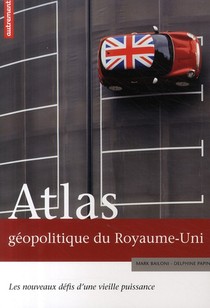 Atlas Geopolitique Du Royaume-uni ; Les Nouveaux Defis D'une Vieille Puissance 