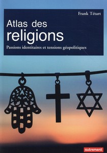 Atlas Des Religions ; Passions Identitaires Et Tensions Geopolitiques 
