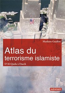 Atlas Du Terrorisme Islamiste ; D'al-qaida A Daech 