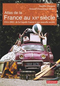 Atlas De La France Au Xxe Siecle ; 1914-2002 : De La Grande Guerre A Une Nouvelle Societe 