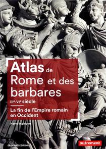 Atlas De Rome Et Des Barbares, Iiie-vie Siecle ; La Fin De L'empire Romain En Occident (2e Edition) 