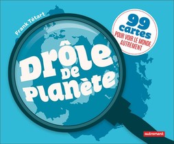 Drole De Planete ; 99 Cartes Pour Voir Le Monde Autrement 