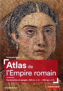 Atlas De L'empire Romain ; Construction Et Apogee : 300 Av. J.-c. - 200 Apr. J.-c. (3e Edition) 