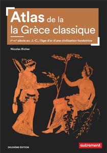 Atlas De La Grece Classique ; Ve-ive Siecle Av. J.-c., L'age D'or D'une Civilisation Fondatrice (2e Edition) 