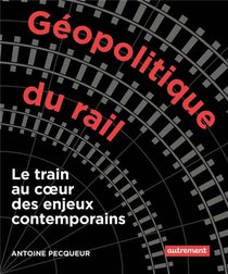 Geopolitique Du Rail : Le Train Au Coeur Des Enjeux Contemporains 
