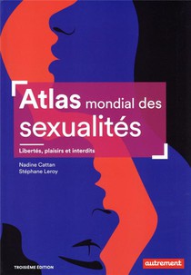 Atlas Mondial Des Sexualites : Libertes, Plaisirs Et Interdits (3e Edition) 