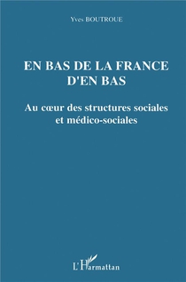 En Bas De La France D'en Bas - Au C Ur Des Structures Sociales Et Medico-sociales 