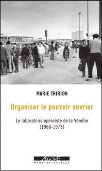 Organiser Le Pouvoir Ouvrier : Le Laboratoire Operaiste De La Venetie (1960-1973) 