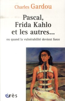 Pascal, Frida Kahlo Et Les Autres... Ou Quand La Vulnerabilite Devient Force 