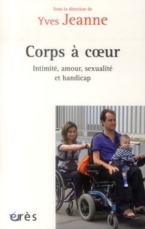 Corps A Coeurs : Intimite, Amour, Sexualite Et Handicap 