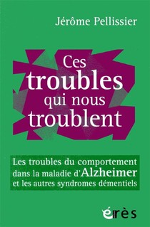 Ces Troubles Qui Nous Troublent ; Les Troubles Du Comportement Dans La Maladie D'alzheimer Et Les Autres Syndromes Dementiels 