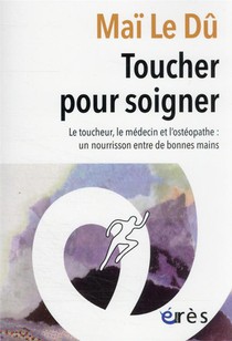 Toucher Pour Soigner : Le Toucheur, Le Medecin Et L'osteopathe : Un Nourrisson Entre De Bonnes Mains 