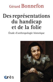 De La Representation Du Handicap Et De La Folie : Etude D'anthropologie Historique 
