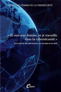 Je Suis Une Femme, Et Je Travaille Dans La Cybersecurite : Portraits De 65 Cyberwomen, En Europe Et Au-dela 
