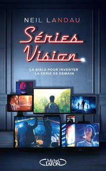 Series Vision : La Bible Pour Inventer La Serie De Demain 