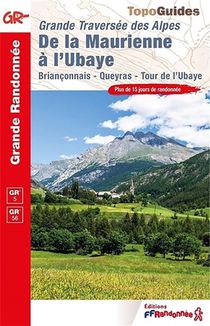 Grande Traversee Des Alpes : De La Maurienne A L'ubaye ; Brianconnais - Queyras - Tour De L'ubaye ; Gr 5, Gr 56 
