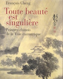 Toute Beaute Est Singuliere ; Peintres Chinois De La Voix Excentrique 