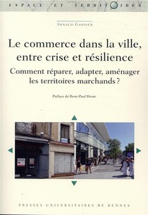 Le Commerce Dans La Ville, Entre Crise Et Resilience ; Comment Reparer, Adapter, Amenager Les Territoies Marchands ? 