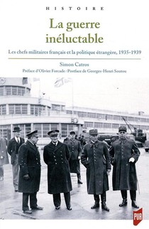 La Guerre Ineluctable ; Les Chefs Militaires Francais Et La Politique Etrangere, 1935-1939 
