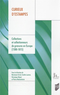 Curieux D'estampes : Collections Et Collectionneurs De Gravures En Europe (1500-1815) 