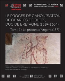 Le Proces En Canonisation De Charles De Blois, Duc De Bretagne (1319-1364) T.1 : Le Proces D'angers (1371) 