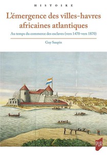 L'emergence Des Villes-havres Africaines Atlantiques : Au Temps Du Commerce Des Esclaves (vers 1470-vers 1870) 