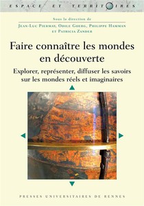 Faire Connaitre Les Mondes En Decouverte : Explorer, Representer, Diffuser Les Savoirs Sur Les Mondes Reels Et Imaginaires 