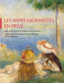 Les Impressionnistes En Prive ; Cent Chefs-d'oeuvre De Collections Particulieres 