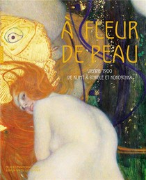 A Fleur De Peau ; Vienne 1900, De Klimt A Schiele Et Kokoschka 