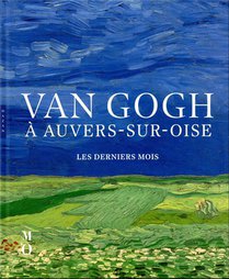 Van Gogh A Auvers-sur-oise : Les Derniers Mois 
