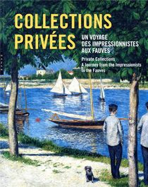 Collections Privees ; Un Voyage Des Impressionnistes Aux Fauves. 