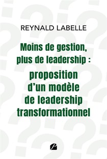 Moins De Gestion, Plus De Leadership : Proposition D'un Modele De Leadership Transformationnel 
