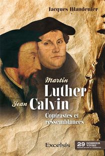Martin Luther Et Jean Calvin - Contrastes Et Ressemblances 