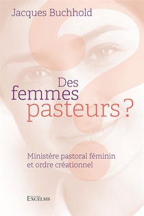 Des Femmes Pasteurs ? : Ministere Pastoral Feminin Et Ordre Creationnel 