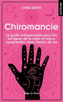 Chiromancie : Le Guide Indispensable Pour Lire Les Lignes De La Main Et Mieux Comprendre Votre Chemin De Vie 