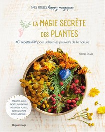 Magie Secrete Des Plantes : 40 Recettes Diy Pour Utiliser Les Pouvoirs De La Nature 